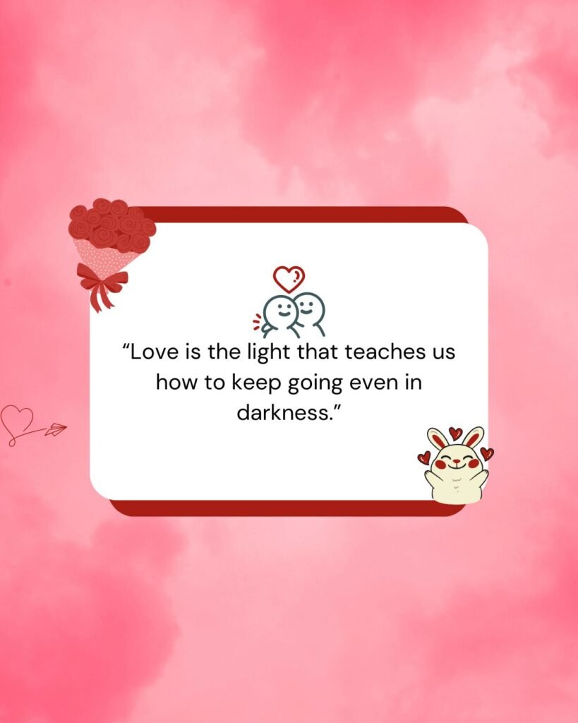 Love is the light that teaches us how to keep going even in darkness.