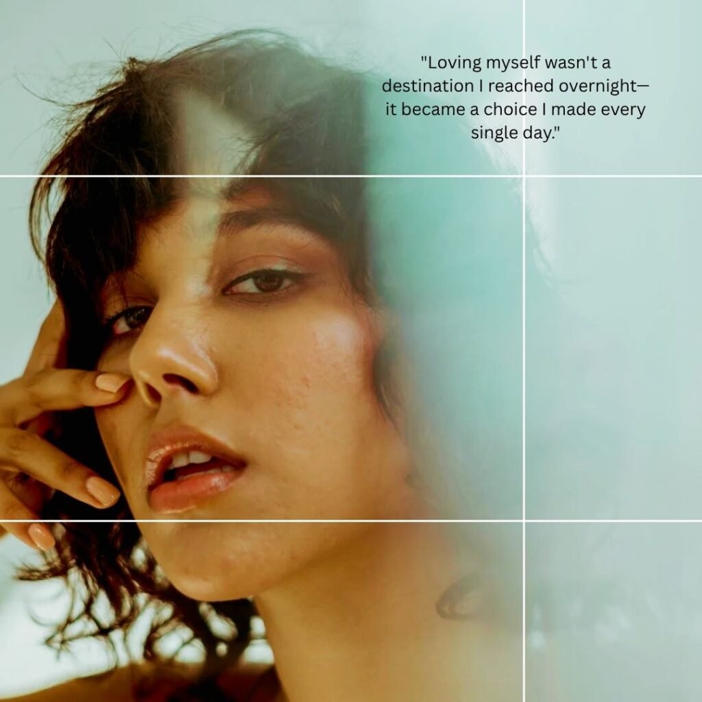 Loving myself wasn't a destination I reached overnight—it became a choice I made every single day.